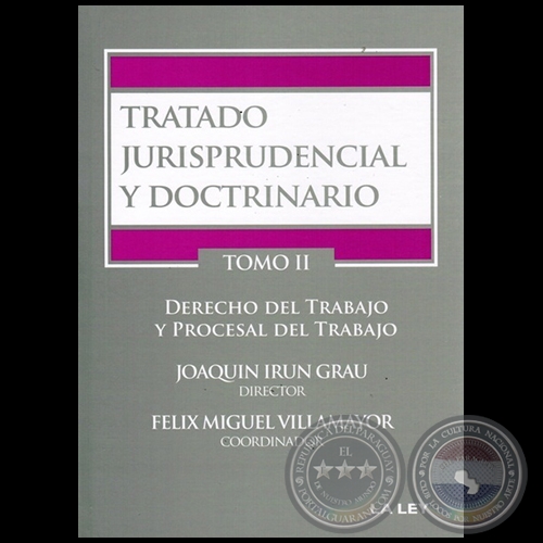 TRATADO JURISPRUDENCIAL Y DOCTRINARIO - TOMO II  DERECHO DEL TRABAJO Y PROCESAL DEL TRABAJO - Director: JOAQUÍN IRÚN GRAU - Año 2015